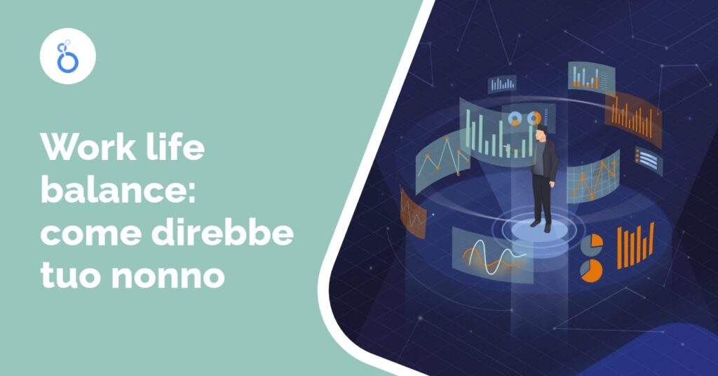 Work life balance: come direbbe tuo nonno